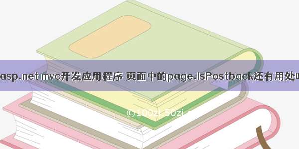 使用asp.net mvc开发应用程序 页面中的page.IsPostback还有用处吗？