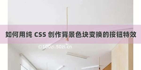 如何用纯 CSS 创作背景色块变换的按钮特效