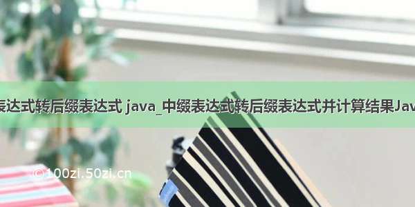 中缀表达式转后缀表达式 java_中缀表达式转后缀表达式并计算结果Java实现