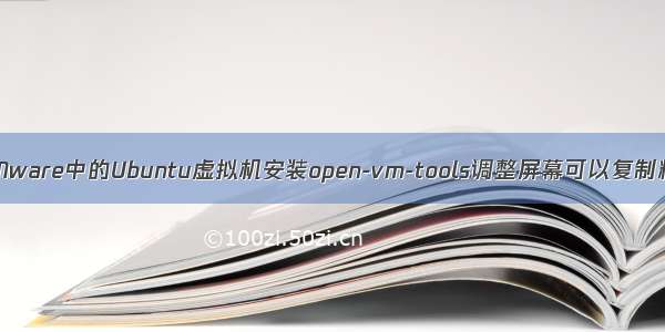 在VMware中的Ubuntu虚拟机安装open-vm-tools调整屏幕可以复制粘贴