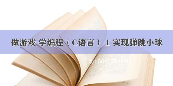 做游戏 学编程（C语言） 1 实现弹跳小球