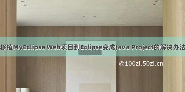 移植MyEclipse Web项目到Eclipse变成Java Project的解决办法