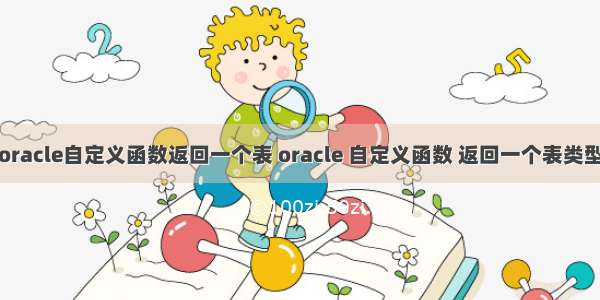 oracle自定义函数返回一个表 oracle 自定义函数 返回一个表类型