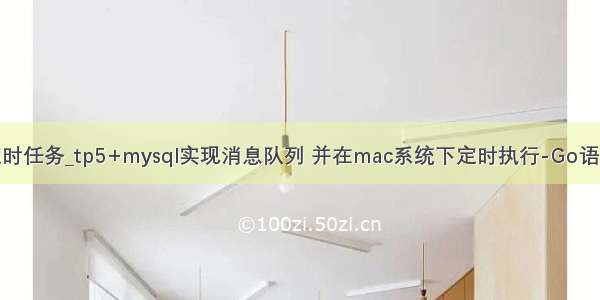 tp5 mysql定时任务_tp5+mysql实现消息队列 并在mac系统下定时执行-Go语言中文社区...