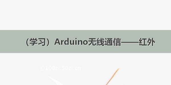 （学习）Arduino无线通信——红外