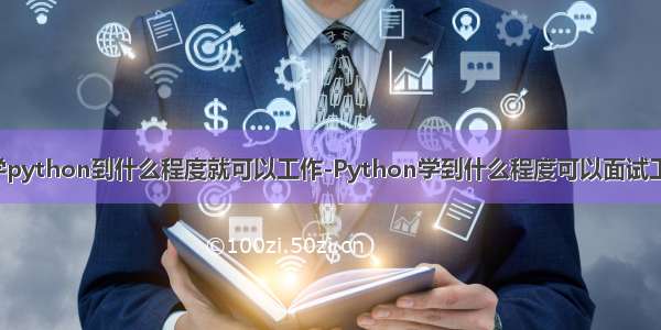 自学python到什么程度就可以工作-Python学到什么程度可以面试工作？