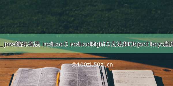 java中RIGHT的值_java循环遍历  reduce() reduceRight()方法和Object keys遍历对象的属性...