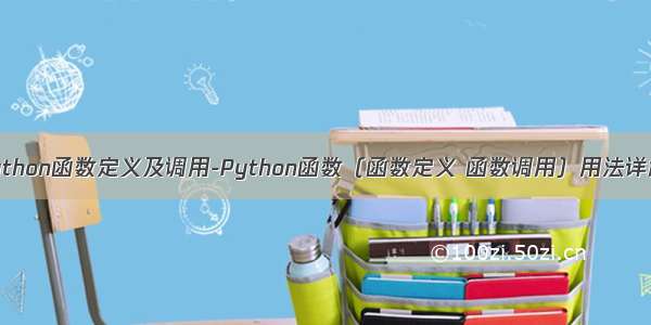 python函数定义及调用-Python函数（函数定义 函数调用）用法详解