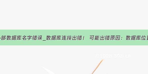 mysql连接外部数据库名字错误_数据库连接出错！ 可能出错原因：数据库位置或名称不对
