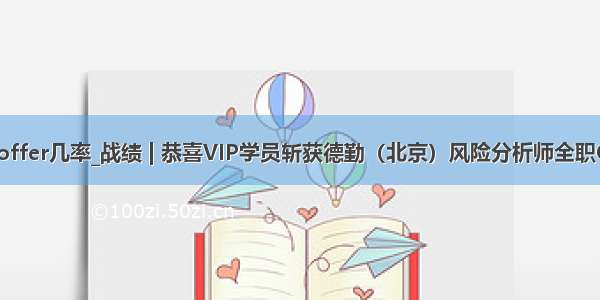 终面后拿offer几率_战绩 | 恭喜VIP学员斩获德勤（北京）风险分析师全职Offer！...