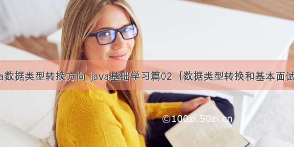 java数据类型转换方向_java基础学习篇02（数据类型转换和基本面试题）