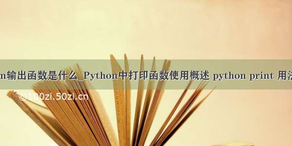 python输出函数是什么_Python中打印函数使用概述 python print 用法 总结