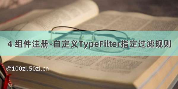 4 组件注册-自定义TypeFilter指定过滤规则