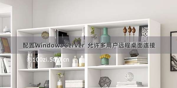 配置Windows Server  允许多用户远程桌面连接