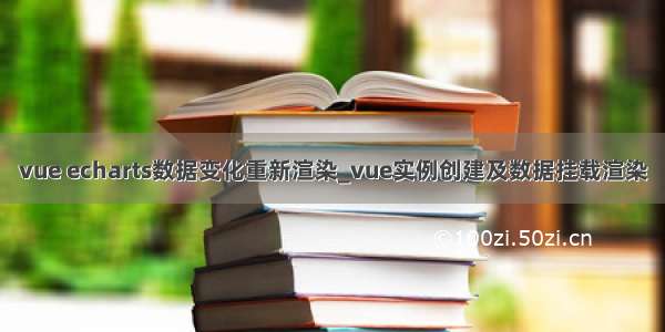 vue echarts数据变化重新渲染_vue实例创建及数据挂载渲染