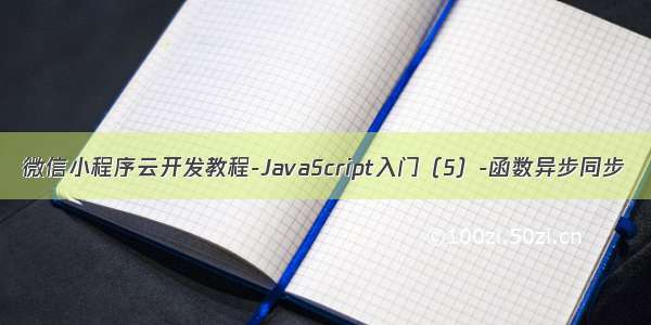 微信小程序云开发教程-JavaScript入门（5）-函数异步同步