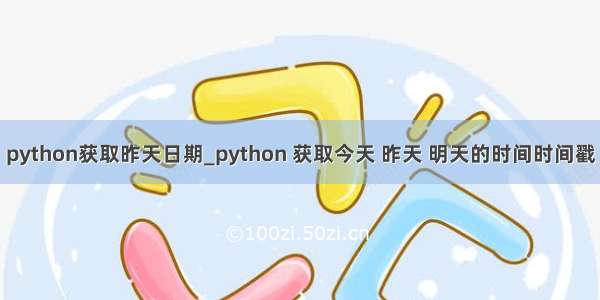 python获取昨天日期_python 获取今天 昨天 明天的时间时间戳