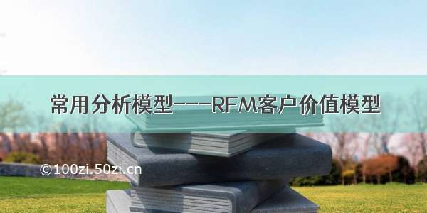 常用分析模型---RFM客户价值模型