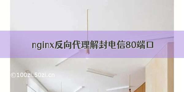 nginx反向代理解封电信80端口