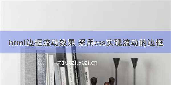 html边框流动效果 采用css实现流动的边框