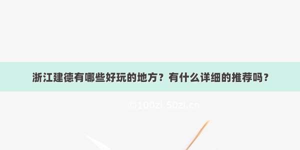 浙江建德有哪些好玩的地方？有什么详细的推荐吗？