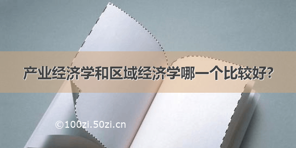 产业经济学和区域经济学哪一个比较好?