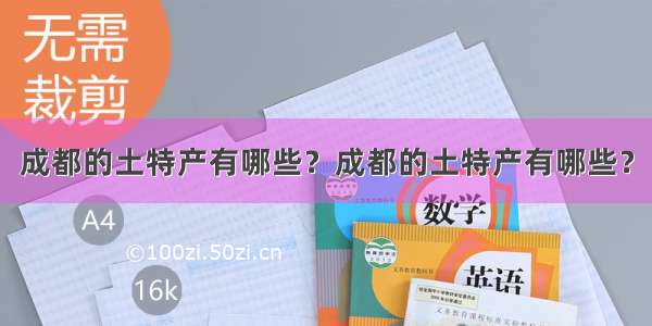 成都的土特产有哪些？成都的土特产有哪些？