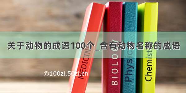 关于动物的成语100个_含有动物名称的成语