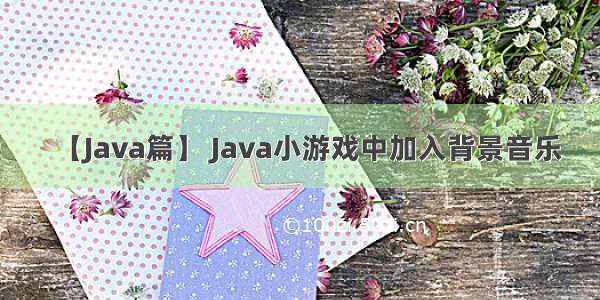 【Java篇】 Java小游戏中加入背景音乐