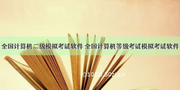 全国计算机二级模拟考试软件 全国计算机等级考试模拟考试软件