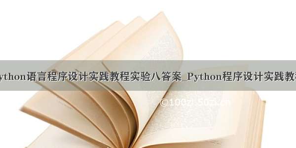 python语言程序设计实践教程实验八答案_Python程序设计实践教程