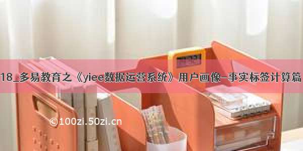 18_多易教育之《yiee数据运营系统》用户画像-事实标签计算篇