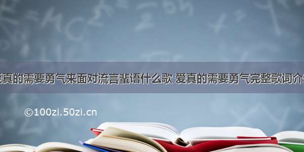 爱真的需要勇气来面对流言蜚语什么歌 爱真的需要勇气完整歌词介绍