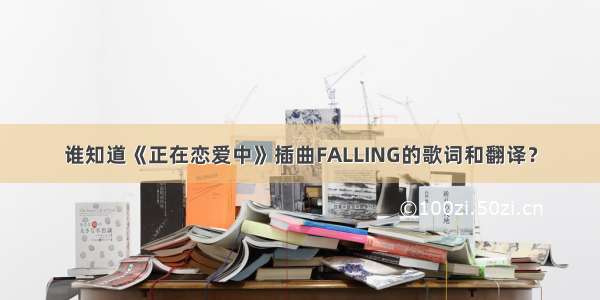 谁知道《正在恋爱中》插曲FALLING的歌词和翻译？