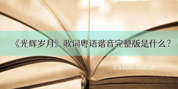 《光辉岁月》歌词粤语谐音完整版是什么？