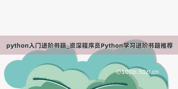 python入门进阶书籍_资深程序员Python学习进阶书籍推荐