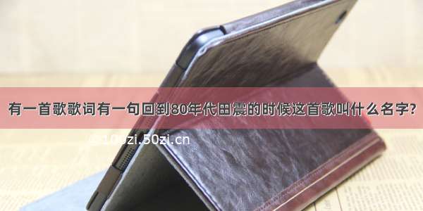 有一首歌歌词有一句回到80年代田震的时候这首歌叫什么名字?