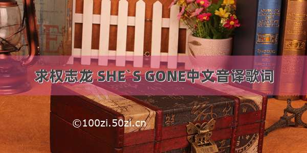 求权志龙 SHE`S GONE中文音译歌词