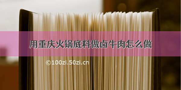 用重庆火锅底料做卤牛肉怎么做