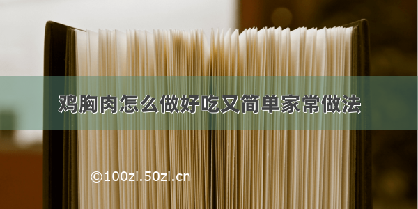 鸡胸肉怎么做好吃又简单家常做法