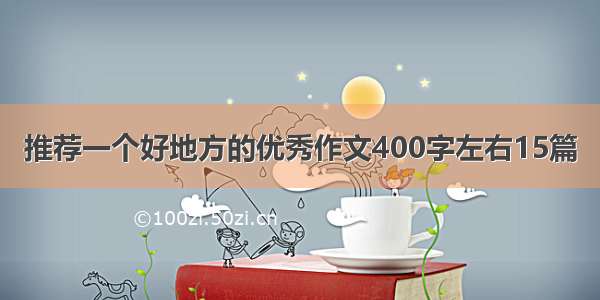 推荐一个好地方的优秀作文400字左右15篇