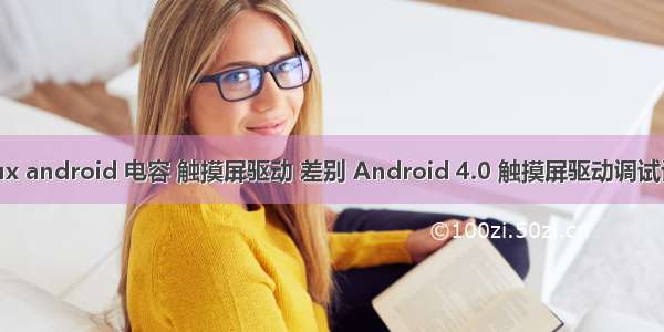 linux android 电容 触摸屏驱动 差别 Android 4.0 触摸屏驱动调试记录