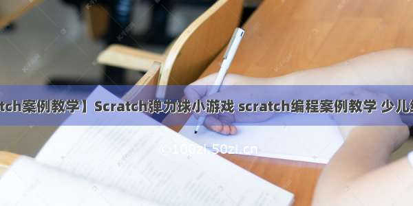 【scratch案例教学】Scratch弹力球小游戏 scratch编程案例教学 少儿编程教案