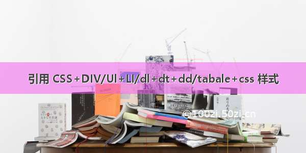 引用 CSS+DIV/Ul+LI/dl+dt+dd/tabale+css 样式