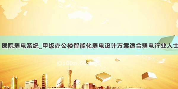 投标文件 医院弱电系统_甲级办公楼智能化弱电设计方案适合弱电行业人士学习！...