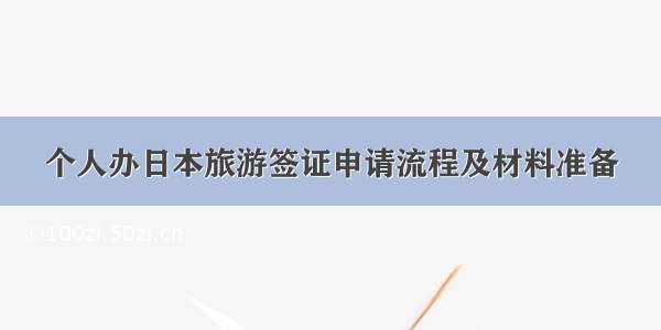 个人办日本旅游签证申请流程及材料准备