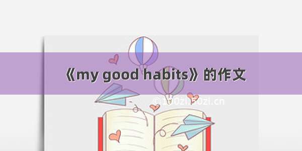《my good habits》的作文