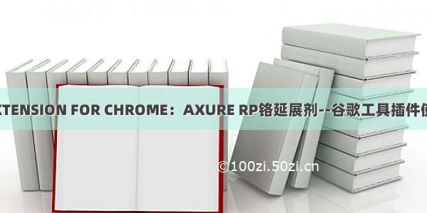 AXURE RP EXTENSION FOR CHROME：AXURE RP铬延展剂--谷歌工具插件使用配置（打开