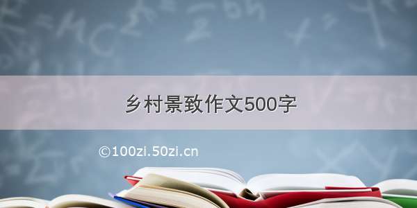 乡村景致作文500字