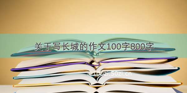 关于写长城的作文100字800字